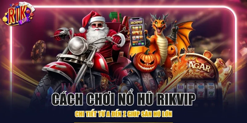 cách chơi nổ hũ Rikvip