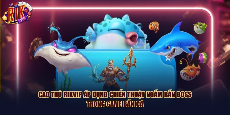 Cao thủ Rikvip áp dụng chiến thuật ngắm bắn boss trong game bắn cá