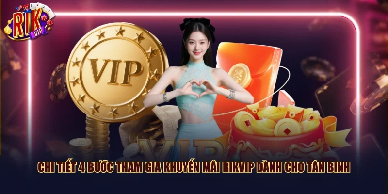 Chi tiết 4 bước tham gia khuyến mãi Rikvip dành cho tân binh