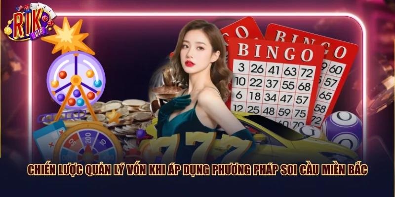 Chiến lược quản lý vốn khi áp dụng phương pháp soi cầu miền Bắc