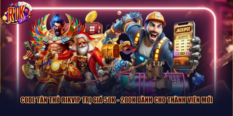 Code tân thủ Rikvip trị giá 50K - 200K dành cho thành viên mới