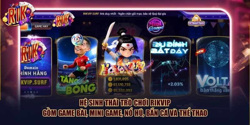 Hệ sinh thái trò chơi Rikvip gồm game bài, mini game, nổ hũ, bắn cá và thể thao