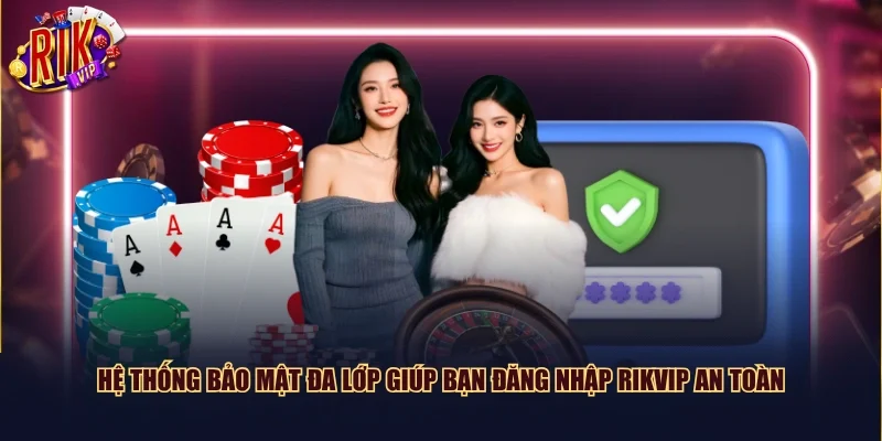 Hệ thống bảo mật đa lớp giúp bạn đăng nhập Rikvip an toàn