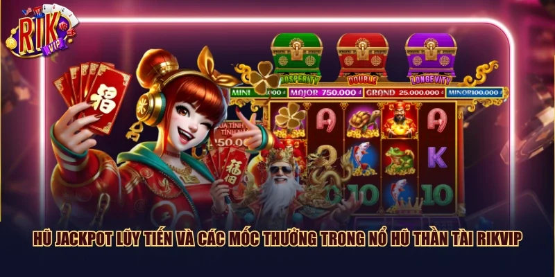 Hũ Jackpot lũy tiến và các mốc thưởng trong Nổ Hũ Thần Tài Rikvip