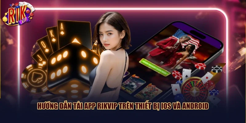 Hướng dẫn tải app Rikvip trên thiết bị iOS và Android