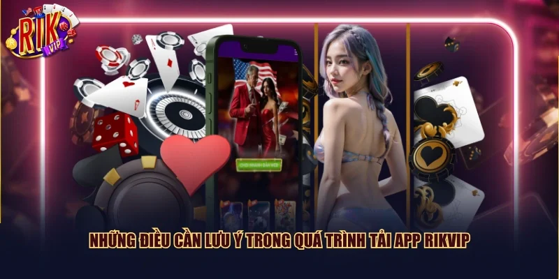 Những điều cần lưu ý trong quá trình tải app Rikvip
