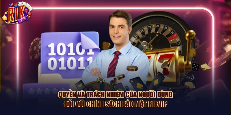 Quyền và trách nhiệm của người dùng đối với chính sách bảo mật Rikvip