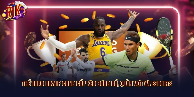 Thể thao Rikvip cung cấp kèo bóng rổ, quần vợt và Esports
