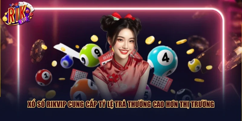 Xổ số Rikvip cung cấp tỷ lệ trả thưởng cao hơn thị trường